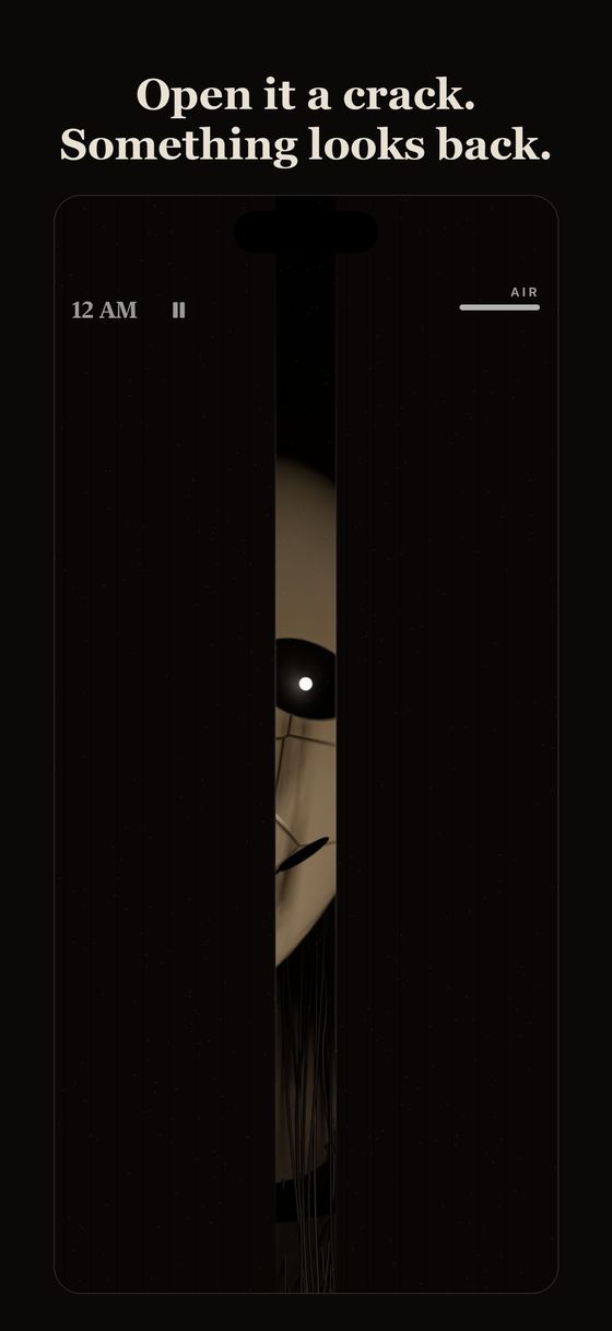 Open it a crack. Something looks back.